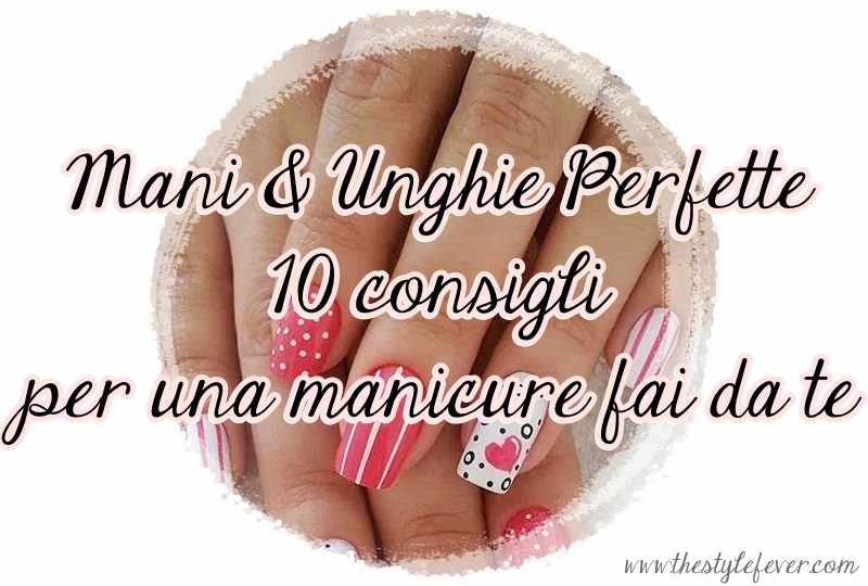 Come avere mani e unghie perfette, 10 consigli per una manicure casalinga
